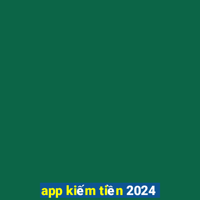 app kiếm tiền 2024