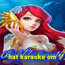 hat karaoke om