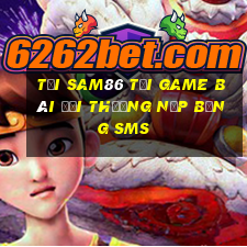 Tải Sam86 Tại Game Bài Đổi Thưởng Nạp Bằng Sms