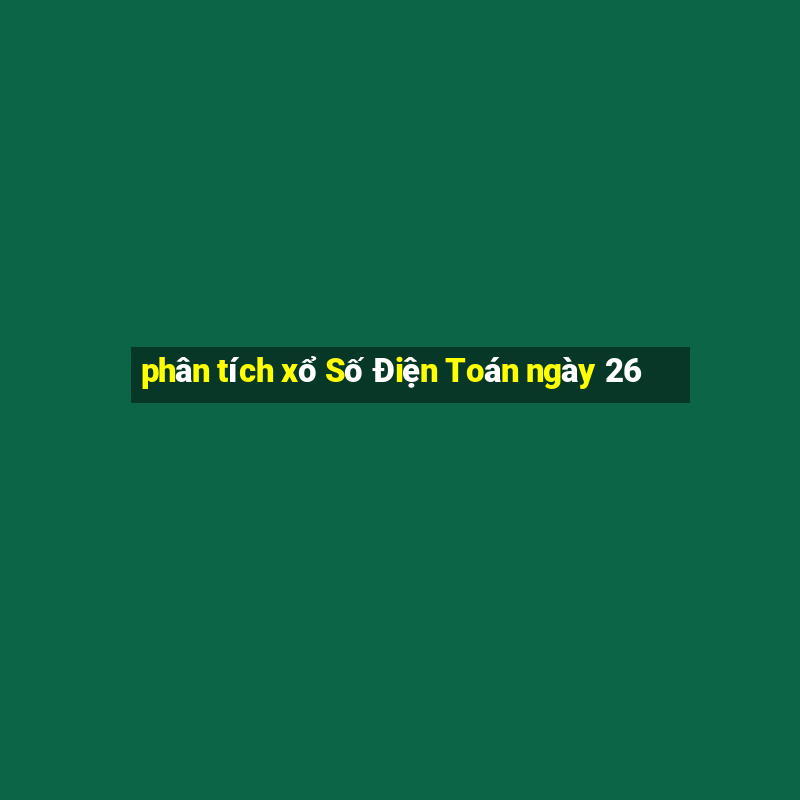 phân tích xổ Số Điện Toán ngày 26