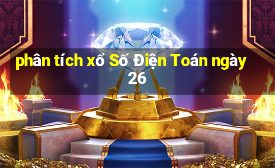 phân tích xổ Số Điện Toán ngày 26