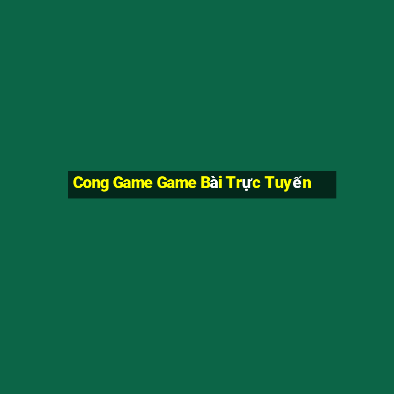 Cong Game Game Bài Trực Tuyến