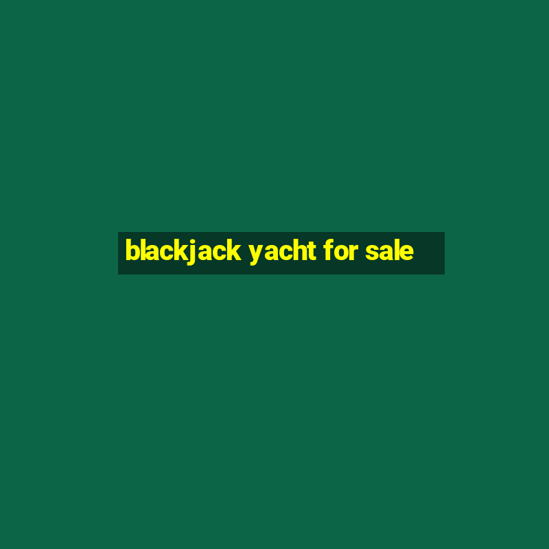 blackjack yacht for sale