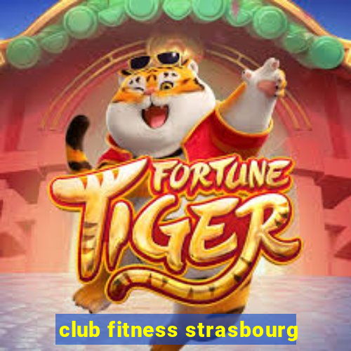 club fitness strasbourg