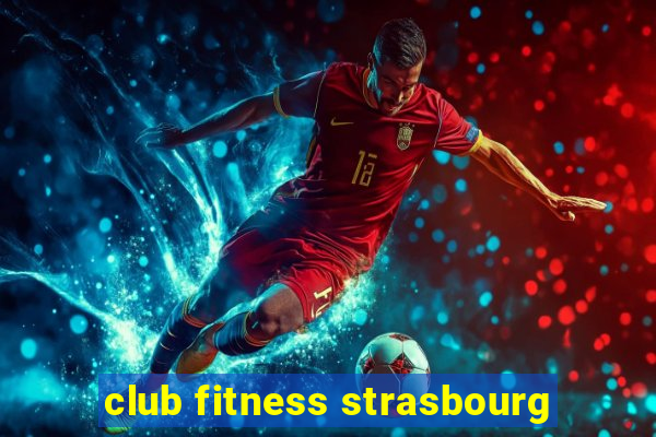 club fitness strasbourg