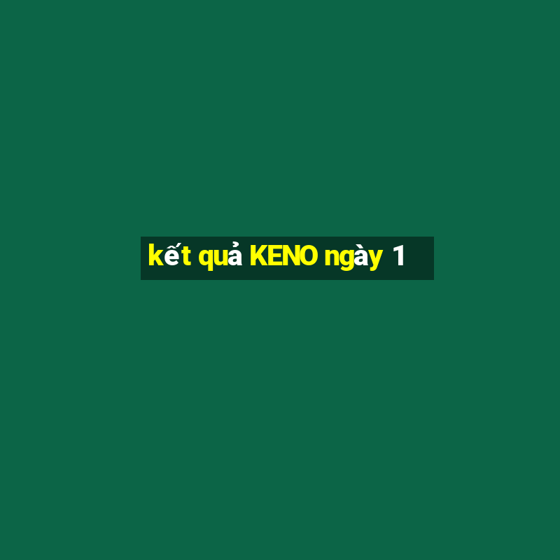 kết quả KENO ngày 1