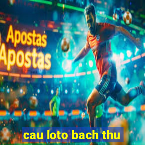 cau loto bach thu