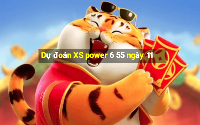 Dự đoán XS power 6 55 ngày 11