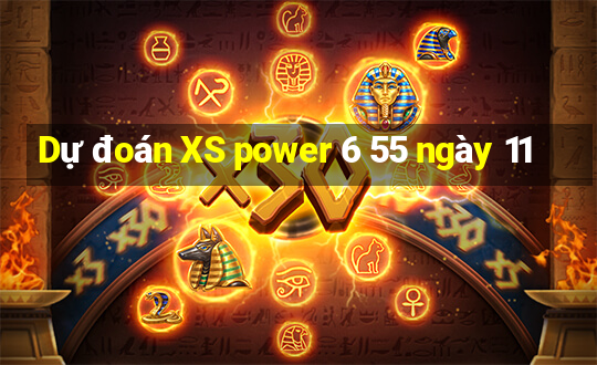 Dự đoán XS power 6 55 ngày 11