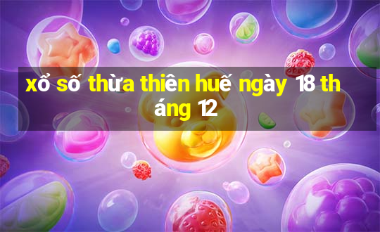 xổ số thừa thiên huế ngày 18 tháng 12