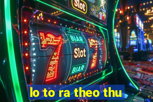 lo to ra theo thu