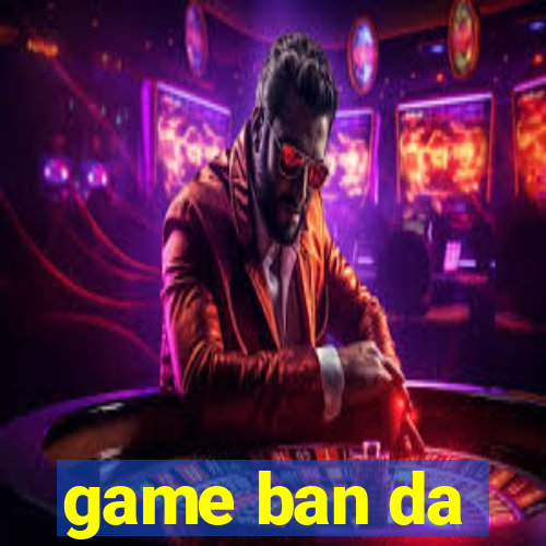 game ban da