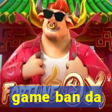 game ban da