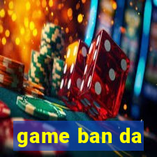 game ban da