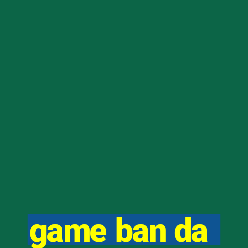 game ban da