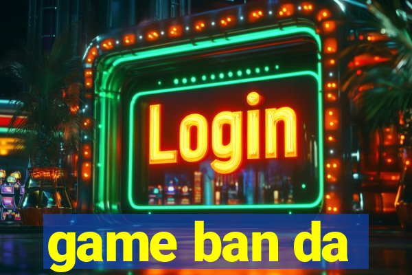 game ban da