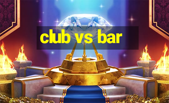 club vs bar