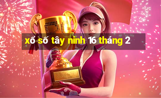 xổ số tây ninh 16 tháng 2