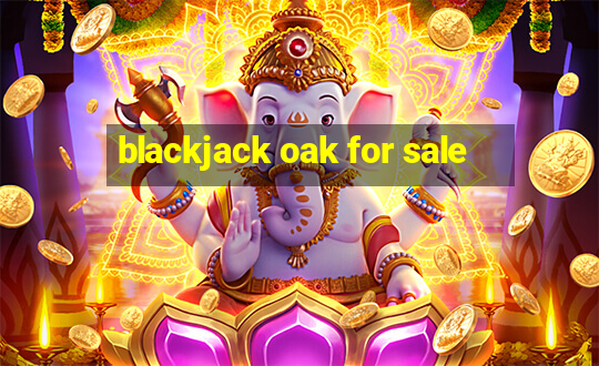 blackjack oak for sale