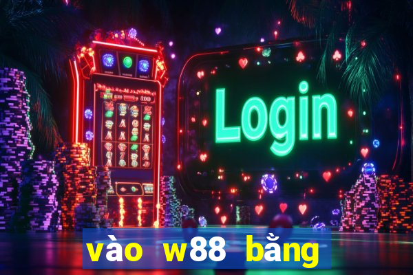 vào w88 bằng điện thoại