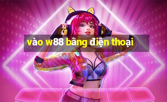 vào w88 bằng điện thoại