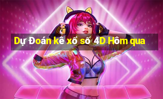 Dự Đoán kê xổ số 4D Hôm qua