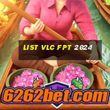 list vlc fpt 2024