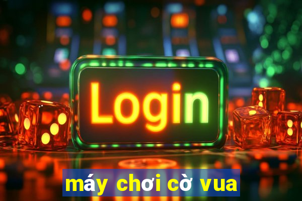 máy chơi cờ vua