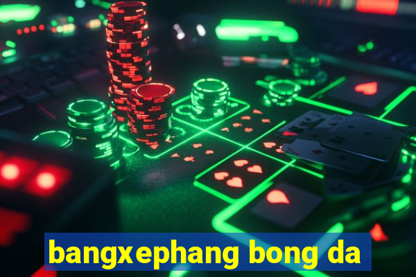 bangxephang bong da