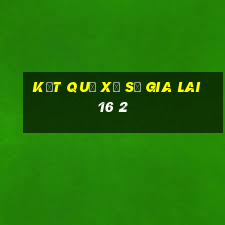 kết quả xổ số gia lai 16 2