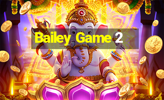 Bailey Game 2