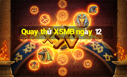 Quay thử XSMB ngày 12