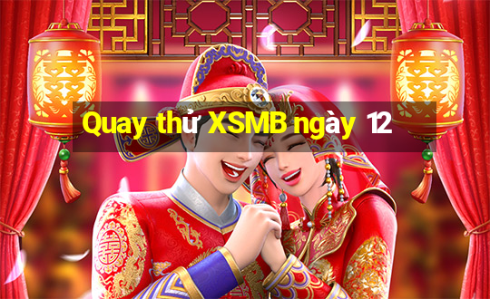 Quay thử XSMB ngày 12