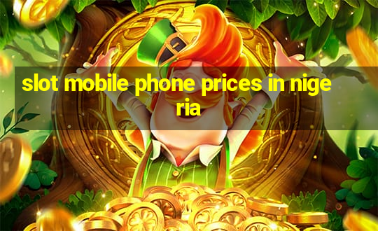 slot mobile phone prices in nigeria