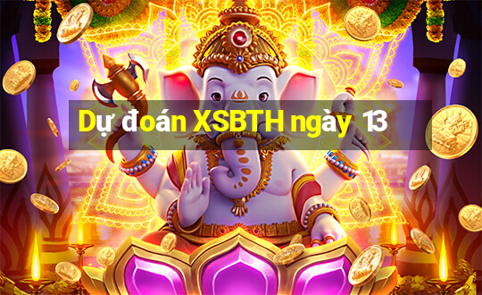 Dự đoán XSBTH ngày 13