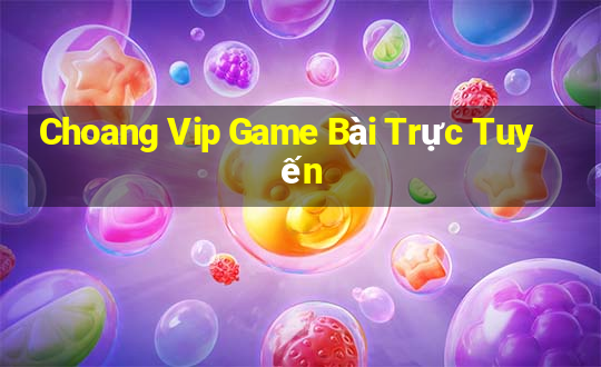 Choang Vip Game Bài Trực Tuyến