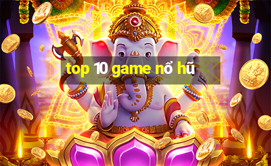 top 10 game nổ hũ