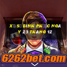 xổ số bình phước ngày 23 tháng 12