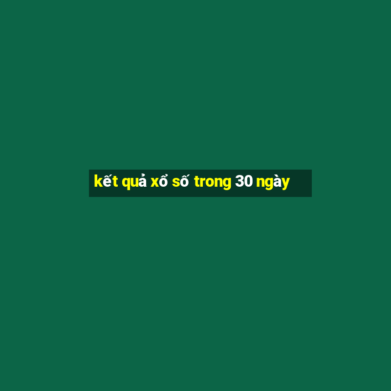 kết quả xổ số trong 30 ngày