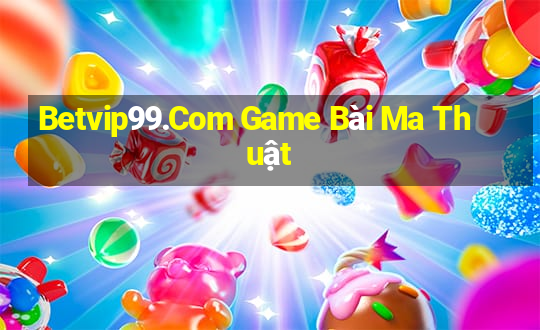 Betvip99.Com Game Bài Ma Thuật