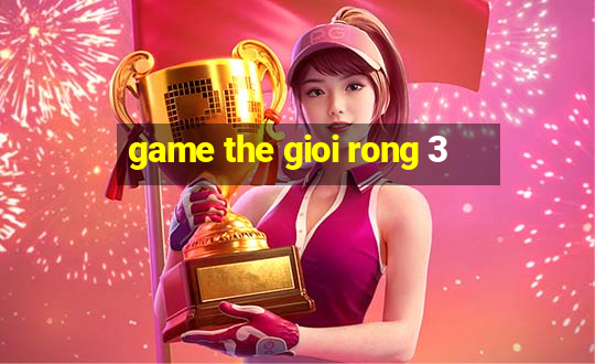 game the gioi rong 3