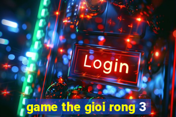 game the gioi rong 3