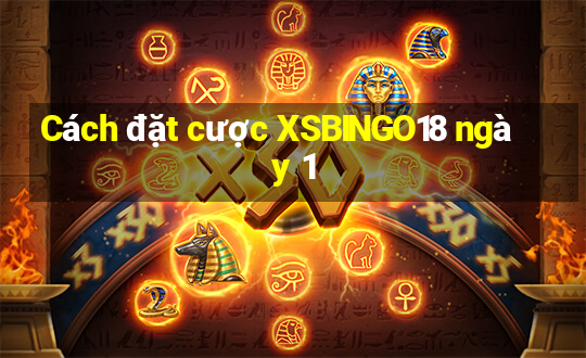 Cách đặt cược XSBINGO18 ngày 1