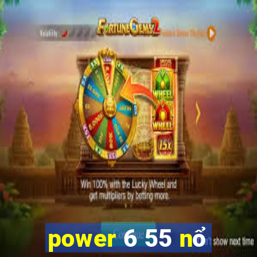 power 6 55 nổ