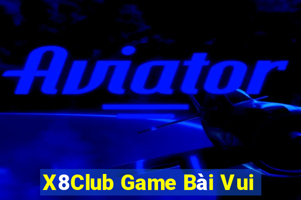 X8Club Game Bài Vui