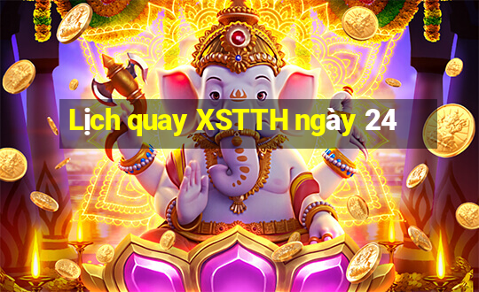 Lịch quay XSTTH ngày 24