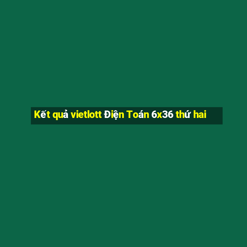 Kết quả vietlott Điện Toán 6x36 thứ hai