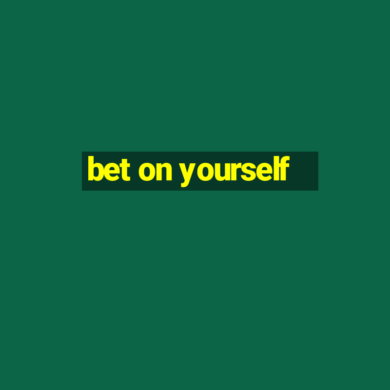 bet on yourself