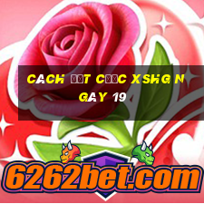 Cách đặt cược XSHG ngày 19