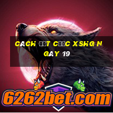 Cách đặt cược XSHG ngày 19